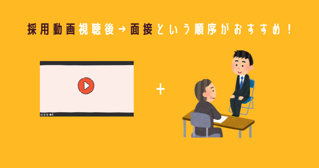 採用動画視聴後、面接という順序がおすすめ。